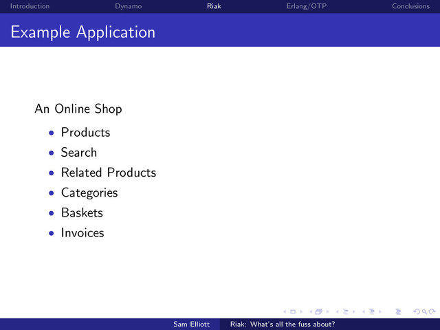 Introduction Dynamo Riak Erlang/OTP Conclusions
Example Application
An Online Shop
• Products
• Search
• Related Products
• Categories
• Baskets
• Invoices
Sam Elliott Riak: What’s all the fuss about?
