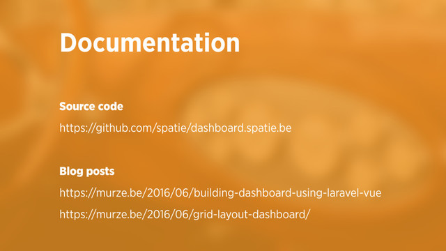 Source code
https://github.com/spatie/dashboard.spatie.be
Blog posts
https://murze.be/2016/06/building-dashboard-using-laravel-vue
https://murze.be/2016/06/grid-layout-dashboard/
Documentation
