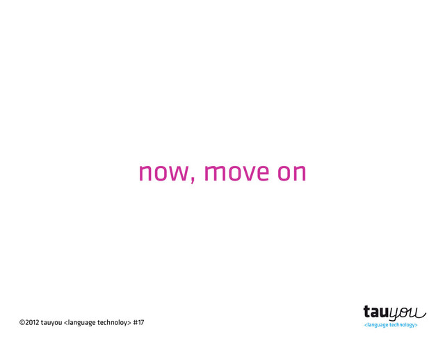 ©2012 tauyou  #17
now, move on
