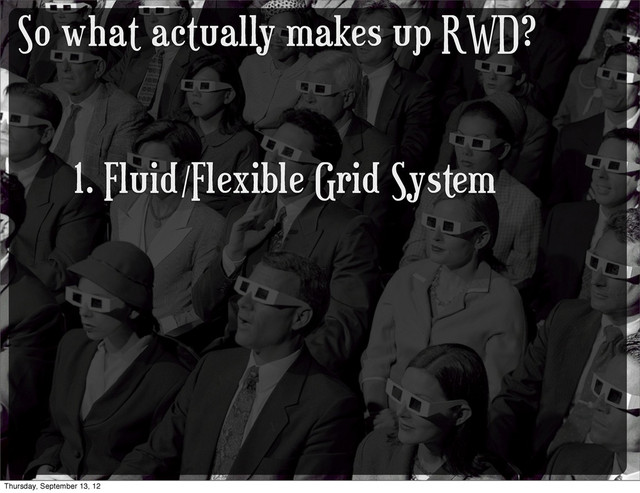 So what actually makes up RWD?
1. Fluid/Flexible Grid System
Thursday, September 13, 12
