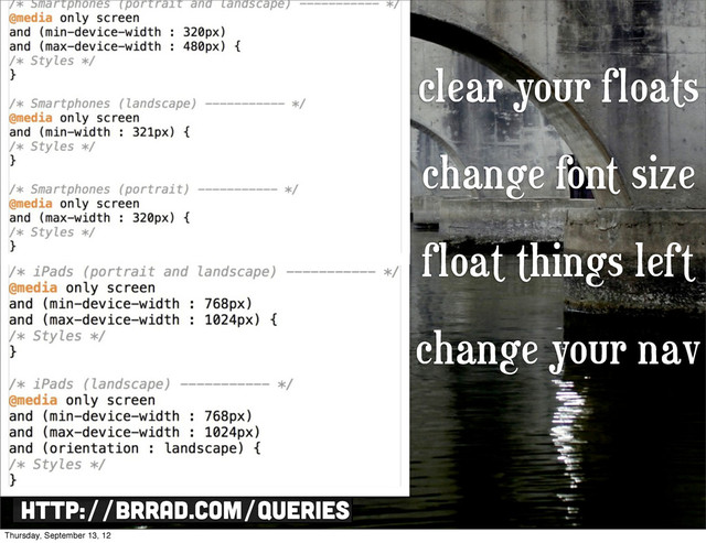 http://brrad.com/queries
clear your floats
change font size
float things left
change your nav
Thursday, September 13, 12
