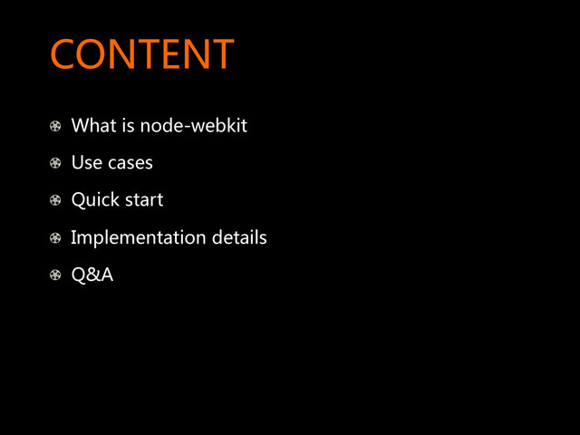 CONTENT  
!   What  is  node-webkit  
!   Use  cases  
!   Quick  start  
!   Implementation  details  
!   Q&A  
