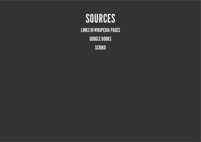SOURCES
LINKS IN WIKIPEDIA PAGES
GOOGLE BOOKS
SCRIBD
