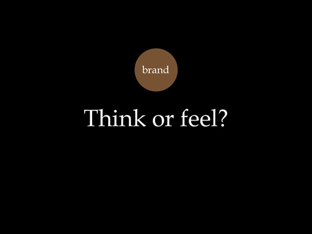 brand
Think or feel?
