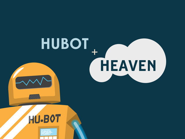 HUBOT
HEAVEN
+
