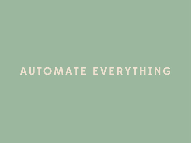 AUTOMATE EVERYTHING
