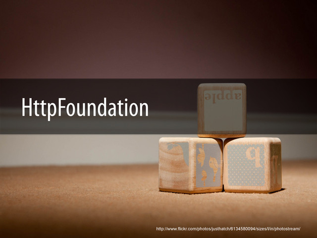 HttpFoundation
http://www.flickr.com/photos/justhatch/6134580094/sizes/l/in/photostream/
