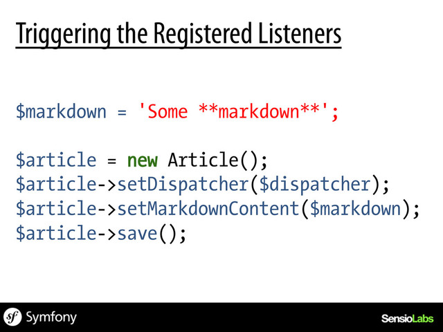 Triggering the Registered Listeners
$markdown = 'Some **markdown**';
$article = new Article();
$article->setDispatcher($dispatcher);
$article->setMarkdownContent($markdown);
$article->save();
