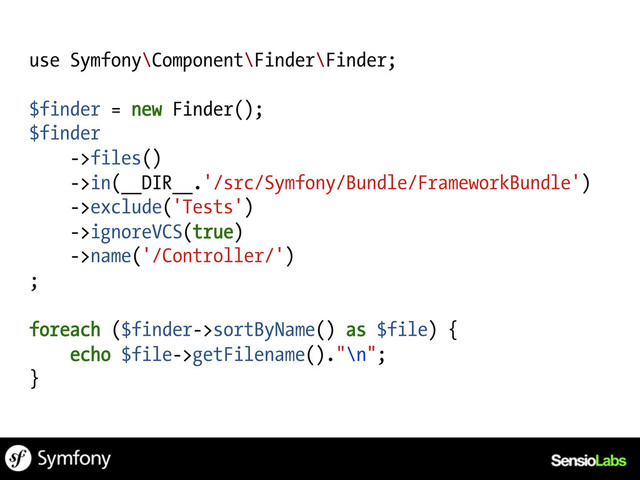 use Symfony\Component\Finder\Finder;
$finder = new Finder();
$finder
->files()
->in(__DIR__.'/src/Symfony/Bundle/FrameworkBundle')
->exclude('Tests')
->ignoreVCS(true)
->name('/Controller/')
;
foreach ($finder->sortByName() as $file) {
echo $file->getFilename()."\n";
}
