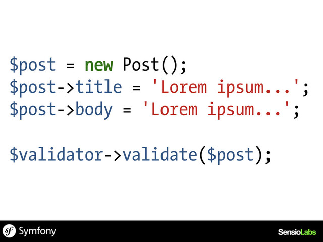 $post = new Post();
$post->title = 'Lorem ipsum...';
$post->body = 'Lorem ipsum...';
$validator->validate($post);
