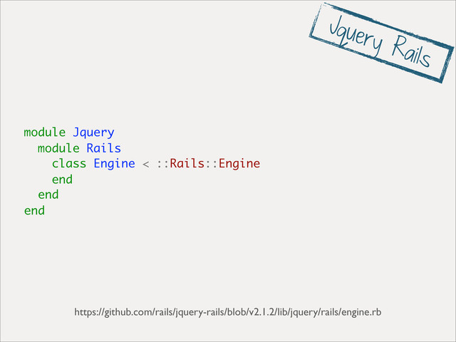 module Jquery
module Rails
class Engine < ::Rails::Engine
end
end
end
https://github.com/rails/jquery-rails/blob/v2.1.2/lib/jquery/rails/engine.rb
Jquery Rails
