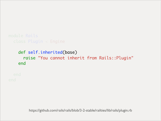 module Rails
class Plugin < Engine
def self.inherited(base)
raise "You cannot inherit from Rails::Plugin"
end
end
end
https://github.com/rails/rails/blob/3-2-stable/railties/lib/rails/plugin.rb
def self.inherited(base)
raise "You cannot inherit from Rails::Plugin"
end
