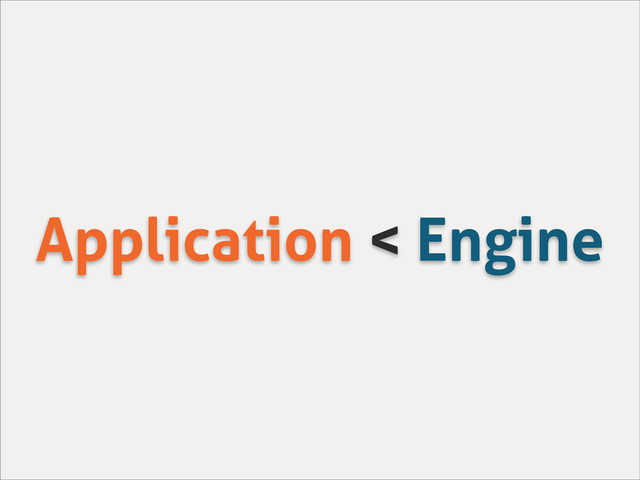 Application < Engine
