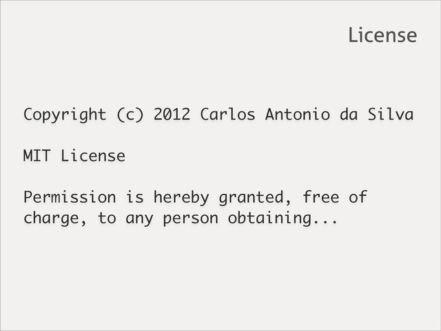 Copyright (c) 2012 Carlos Antonio da Silva
MIT License
Permission is hereby granted, free of
charge, to any person obtaining...
License
