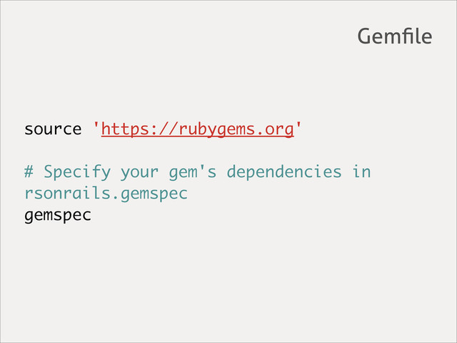 source 'https://rubygems.org'
# Specify your gem's dependencies in
rsonrails.gemspec
gemspec
Gemﬁle
