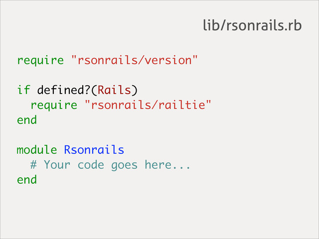 require "rsonrails/version"
if defined?(Rails)
require "rsonrails/railtie"
end
module Rsonrails
# Your code goes here...
end
lib/rsonrails.rb
