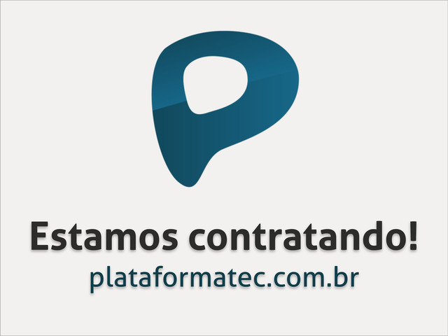 Estamos contratando!
plataformatec.com.br
