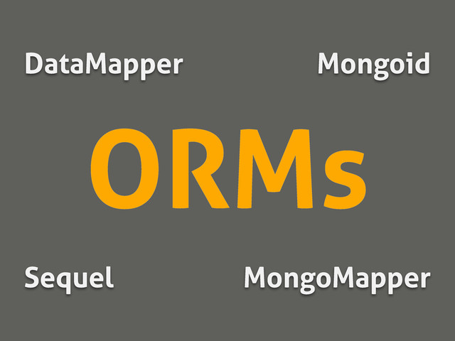 ORMs
Sequel MongoMapper
DataMapper Mongoid
