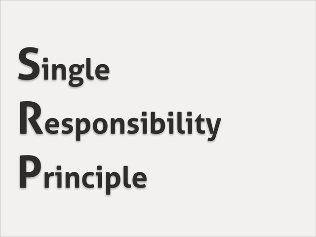 Single
Responsibility
Principle
