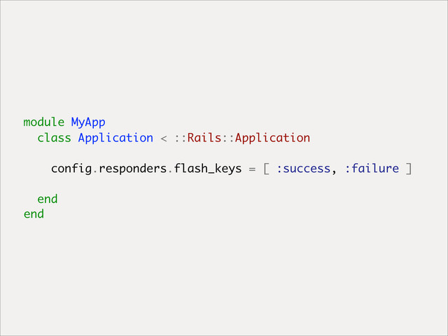 module MyApp
class Application < ::Rails::Application
config.responders.flash_keys = [ :success, :failure ]
end
end
