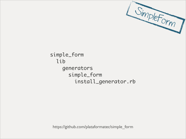 simple_form
lib
generators
simple_form
install_generator.rb
https://github.com/plataformatec/simple_form
SimpleForm
