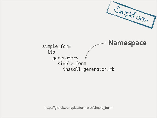 simple_form
lib
generators
simple_form
install_generator.rb
Namespace
https://github.com/plataformatec/simple_form
SimpleForm
