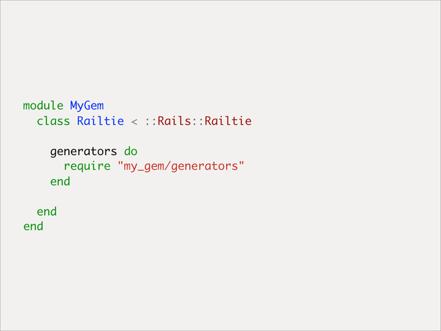 module MyGem
class Railtie < ::Rails::Railtie
generators do
require "my_gem/generators"
end
end
end
