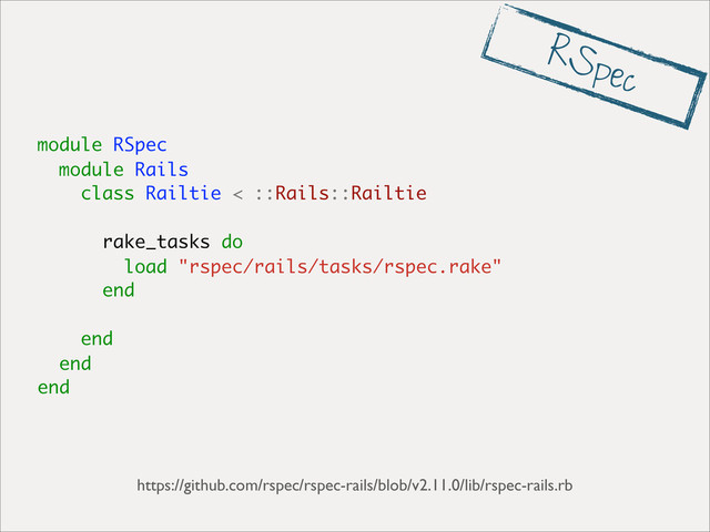 module RSpec
module Rails
class Railtie < ::Rails::Railtie
rake_tasks do
load "rspec/rails/tasks/rspec.rake"
end
end
end
end
https://github.com/rspec/rspec-rails/blob/v2.11.0/lib/rspec-rails.rb
RSpec
