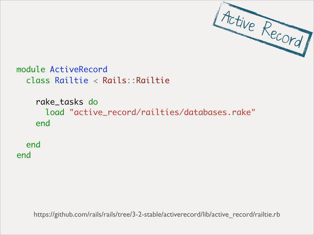 module ActiveRecord
class Railtie < Rails::Railtie
rake_tasks do
load "active_record/railties/databases.rake"
end
end
end
https://github.com/rails/rails/tree/3-2-stable/activerecord/lib/active_record/railtie.rb
Active Record
