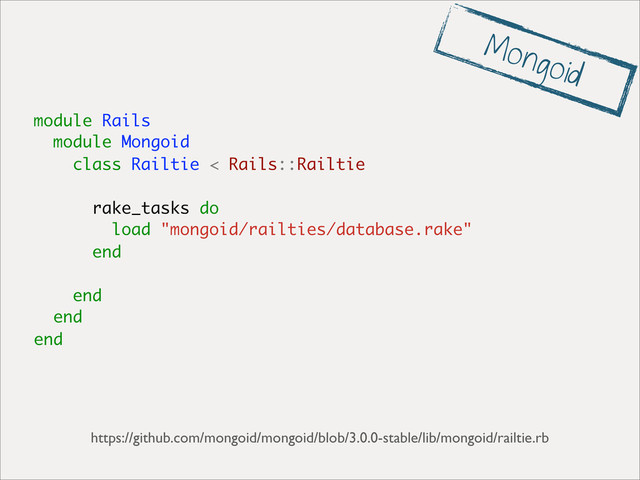 module Rails
module Mongoid
class Railtie < Rails::Railtie
rake_tasks do
load "mongoid/railties/database.rake"
end
end
end
end
https://github.com/mongoid/mongoid/blob/3.0.0-stable/lib/mongoid/railtie.rb
Mongoid

