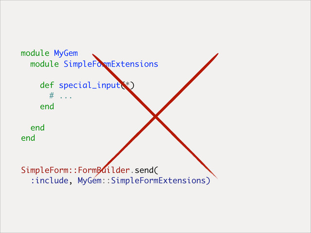 module MyGem
module SimpleFormExtensions
def special_input(*)
# ...
end
end
end
SimpleForm::FormBuilder.send(
:include, MyGem::SimpleFormExtensions)

