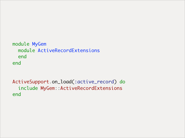 module MyGem
module ActiveRecordExtensions
end
end
ActiveSupport.on_load(:active_record) do
include MyGem::ActiveRecordExtensions
end
