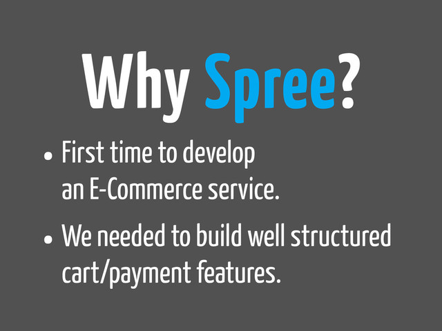 Why Spree?
•First time to develop
an E-Commerce service.
•We needed to build well structured
cart/payment features.
