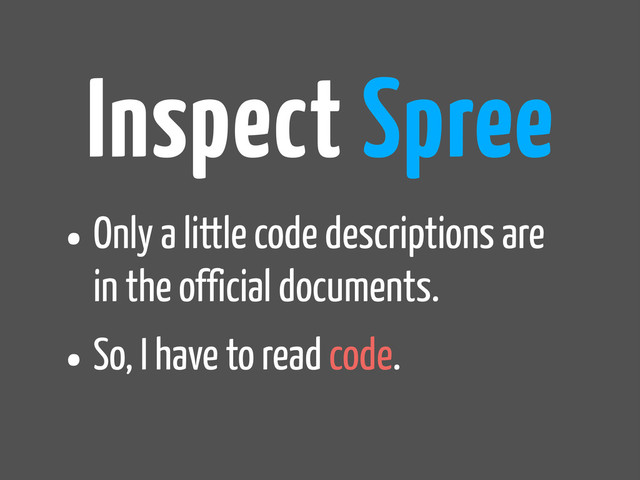 •Only a little code descriptions are
in the official documents.
•So, I have to read code.
Inspect Spree
