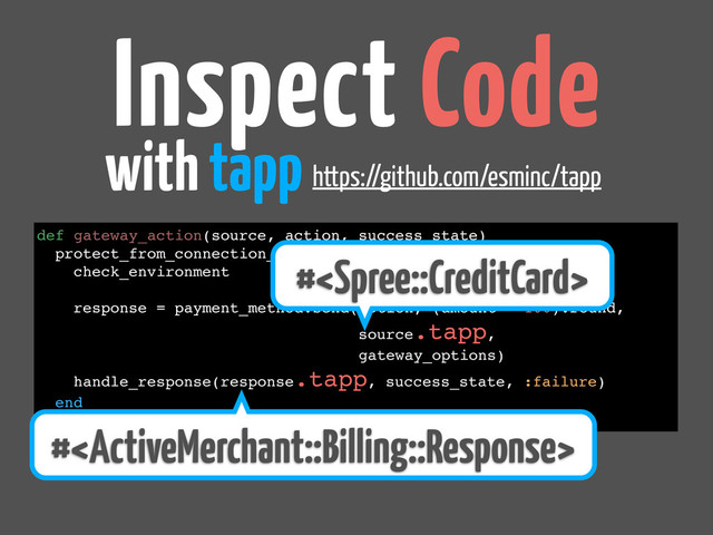 spree_core/app/models/payment/processing.rb
Inspect Code
with tapp
def gateway_action(source, action, success_state)
protect_from_connection_error do
check_environment
response = payment_method.send(action, (amount * 100).round,
source.tapp,
gateway_options)
handle_response(response.tapp, success_state, :failure)
end
end
#
#
https://github.com/esminc/tapp
