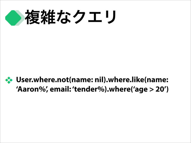 ෳࡶͳΫΤϦ
User.where.not(name: nil).where.like(name:
‘Aaron%’, email: ‘tender%).where(‘age > 20’)
