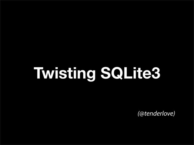 Twisting SQLite3
(@tenderlove)

