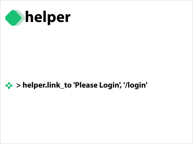 helper
> helper.link_to 'Please Login', '/login'
