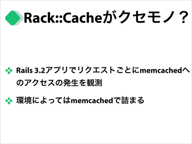 Rails 3.2ΞϓϦͰϦΫΤετ͝ͱʹmemcached΁
ͷΞΫηεͷൃੜΛ؍ଌ
؀ڥʹΑͬͯ͸memcachedͰ٧·Δ
Rack::Cache͕ΫηϞϊʁ
