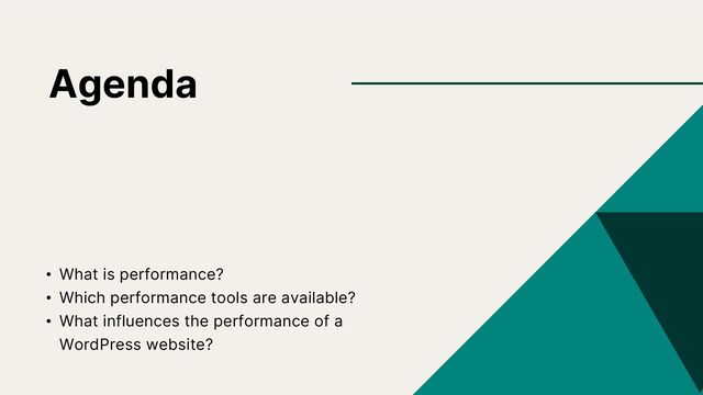 Agenda
• What is performance?
• Which performance tools are available?
• What influences the performance of a
WordPress website?
