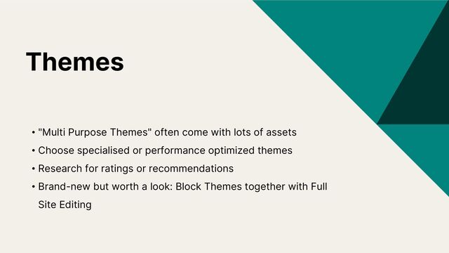 Themes
• "Multi Purpose Themes" often come with lots of assets
• Choose specialised or performance optimized themes
• Research for ratings or recommendations
• Brand-new but worth a look: Block Themes together with Full
Site Editing
