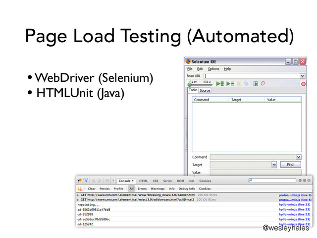 Page Load Testing (Automated)
• WebDriver (Selenium)	

• HTMLUnit (Java)
@wesleyhales
