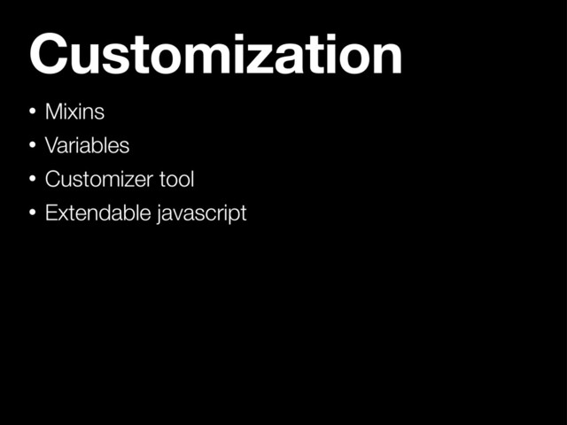 Customization
• Mixins
• Variables
• Customizer tool
• Extendable javascript
