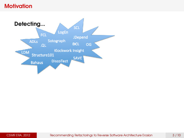 Motivation
CSMR ERA, 2012 Recommending Refactorings to Reverse Software Architecture Erosion 3 / 10
Detecting...
