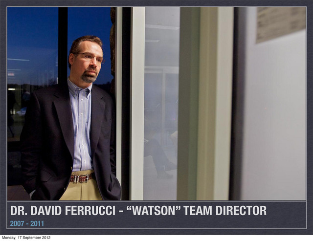 DR. DAVID FERRUCCI - “WATSON” TEAM DIRECTOR
2007 - 2011
Monday, 17 September 2012
