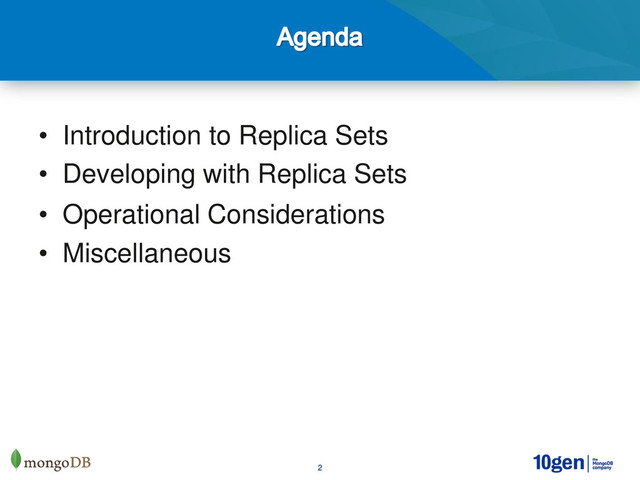 2
• Introduction to Replica Sets
• Developing with Replica Sets
• Operational Considerations
• Miscellaneous
