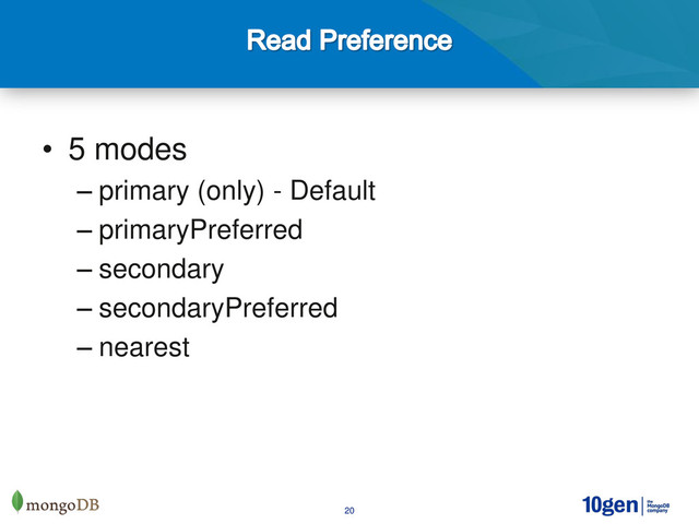 20
• 5 modes
– primary (only) - Default
– primaryPreferred
– secondary
– secondaryPreferred
– nearest
