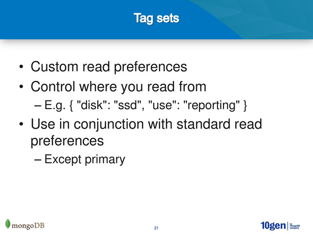 21
• Custom read preferences
• Control where you read from
– E.g. { "disk": "ssd", "use": "reporting" }
• Use in conjunction with standard read
preferences
– Except primary

