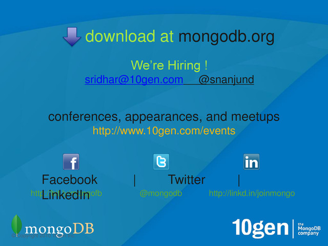 31
@mongodb
© Copyright 2010 10gen Inc.
conferences, appearances, and meetups
http://www.10gen.com/events
http://bit.ly/mongofb
Facebook | Twitter |
LinkedIn http://linkd.in/joinmongo
download at mongodb.org
We’re Hiring !
sridhar@10gen.com @snanjund
