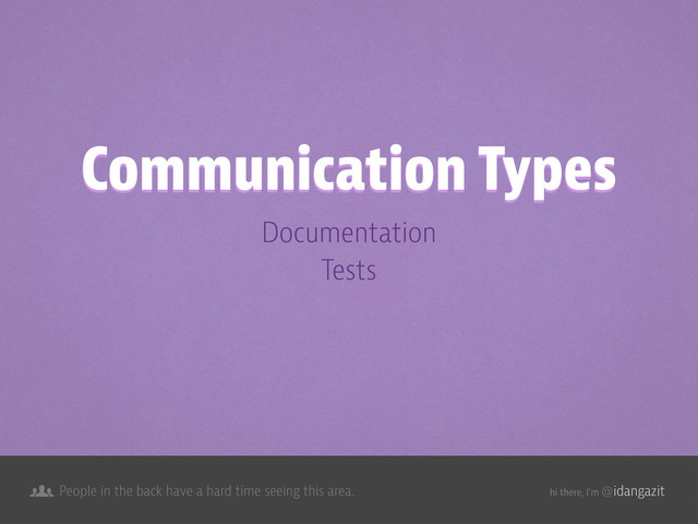 @idangazit
People in the back have a hard time seeing this area. hi there, I’m
Documentation
Tests
Communication Types
